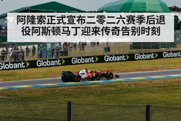 阿隆索正式宣布二零二六赛季后退役阿斯顿马丁迎来传奇告别时刻