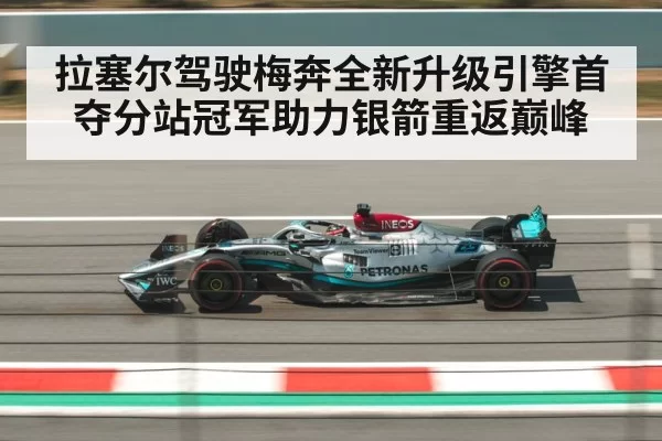 拉塞尔驾驶梅奔全新升级引擎首夺分站冠军助力银箭重返巅峰