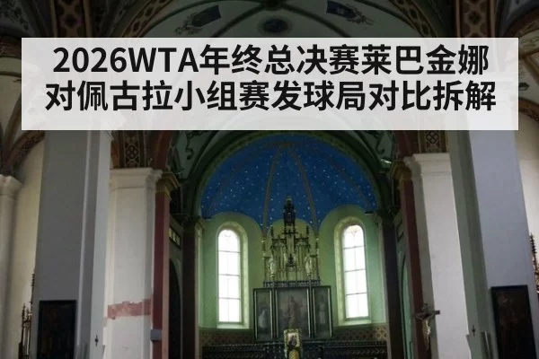 2026WTA年终总决赛莱巴金娜对佩古拉小组赛发球局对比拆解